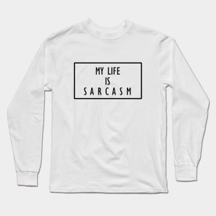 My Life Is Sarcasm Long Sleeve T-Shirt